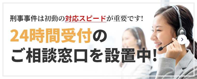 刑事事件は初動の対応スピードが重要です! 24時間受付のご相談窓口を設置中!