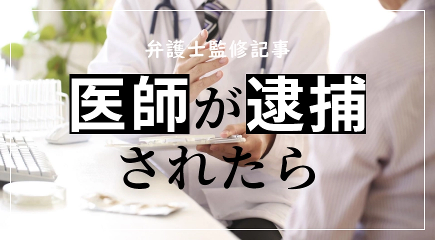 医師が逮捕されたら? 免許や手続きはどうなるのかを弁護士が解説