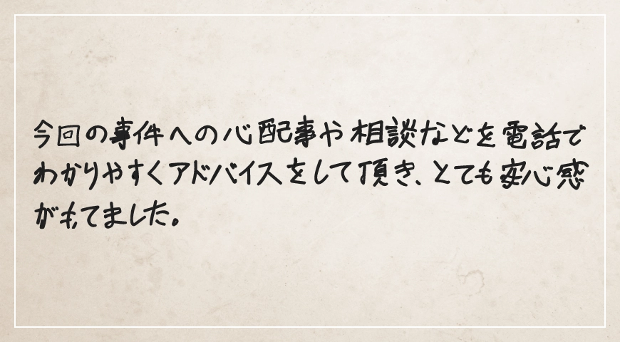 電話でわかりやすくアドバイスをしていただき、とても安心感がもてました。