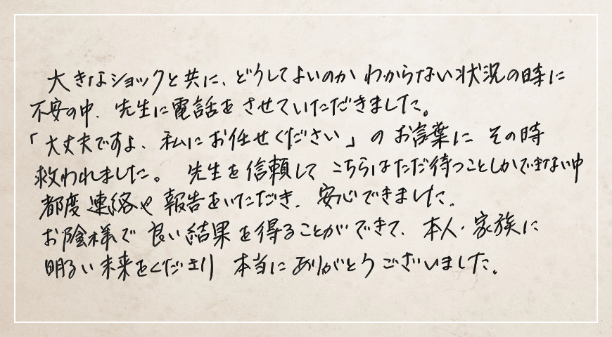 「大丈夫ですよ私にお任せください」のお言葉にそのとき救われました。