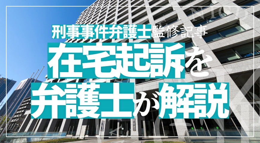 在宅起訴の意味や逮捕可能性を弁護士が解説