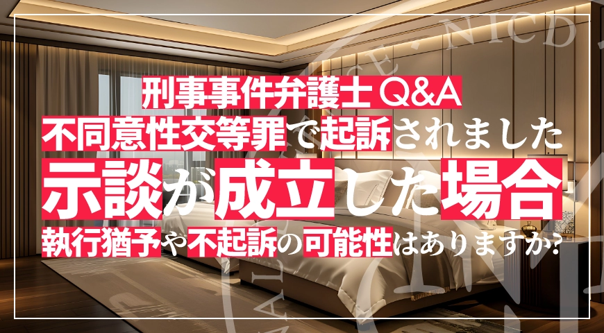 不同意性交等罪で起訴されました。示談が成立した場合、執行猶予や不起訴の可能性はありますか?