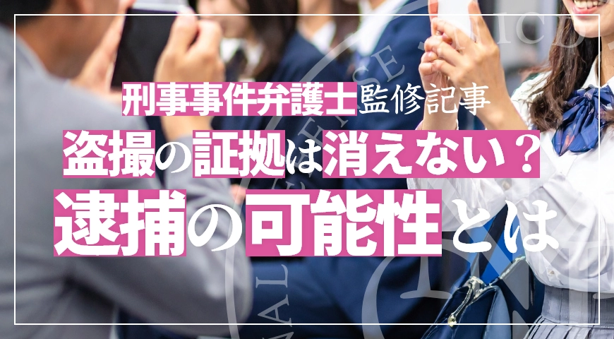 盗撮の証拠は消えない? データ復元と逮捕の可能性を弁護士が解説