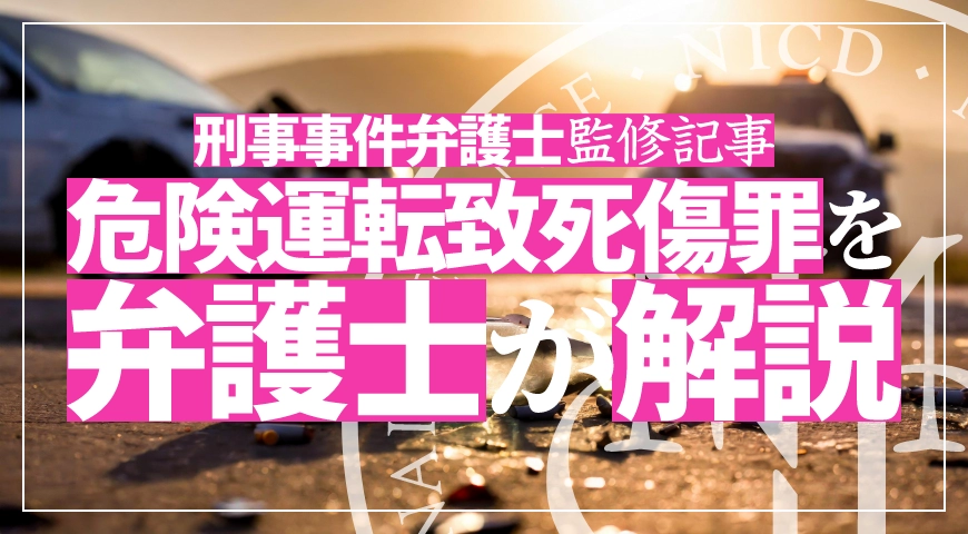 危険運転致死傷罪とは? 罰則や逮捕された場合について弁護士が解説