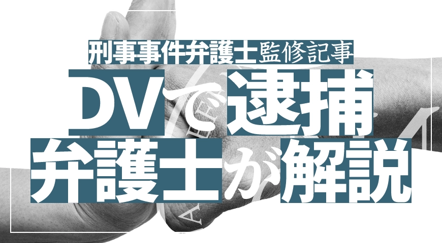DVで逮捕されたら? 刑事事件に強い弁護士が解説