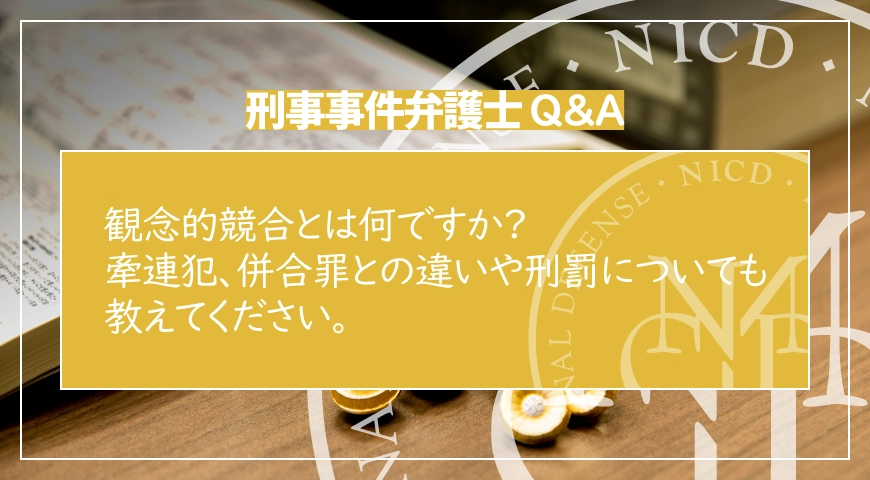 観念的競合とは何ですか? 牽連犯、併合罪との違いや刑罰についても教えてください。